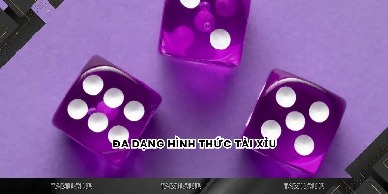Đa dạng hình thức tài xỉu