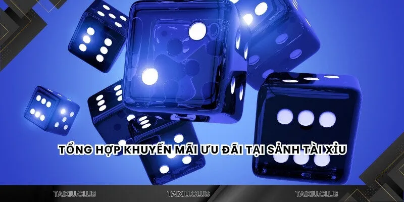 Tổng hợp khuyến mãi ưu đãi tại sảnh tài xỉu