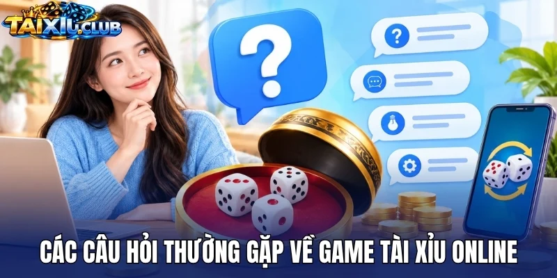 Các câu hỏi thường gặp về game tài xỉu online
