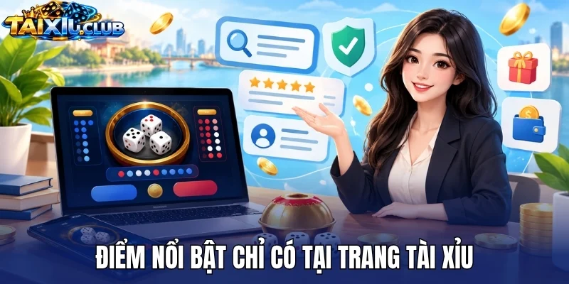 Điểm nổi bật chỉ có tại trang tài xỉu