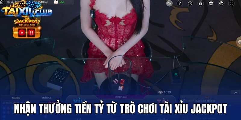 Nhận thưởng tiền tỷ từ trò chơi tài xỉu jackpot