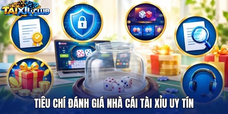 Tiêu chí đánh giá nhà cái tài xỉu uy tín